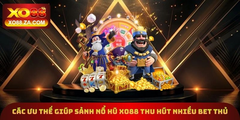 Các ưu thế nổi bật giúp sảnh nổ hũ Xo88 thu hút nhiều bet thủ