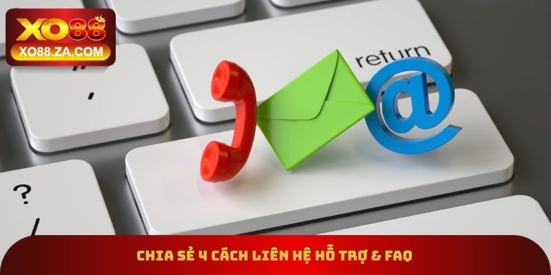Chia sẻ 4 cách liên hệ hỗ trợ & FAQ