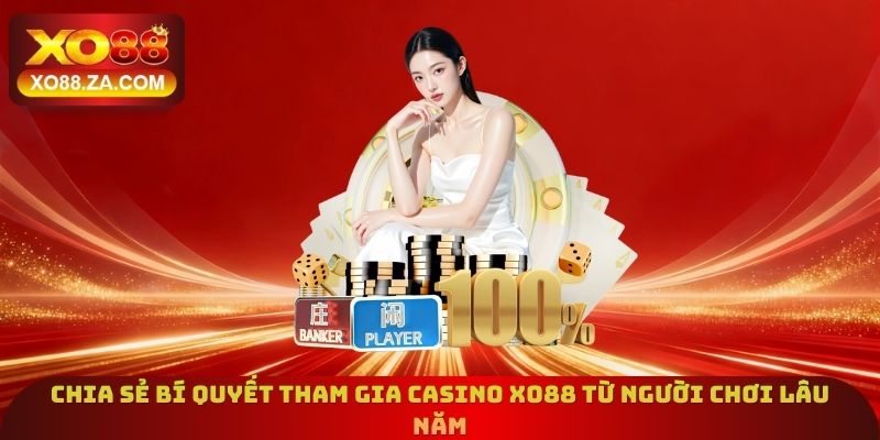 Chia sẻ bí quyết tham gia casino Xo88 từ người chơi lâu năm