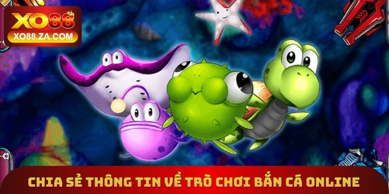 Chia sẻ thông tin về trò chơi bắn cá online