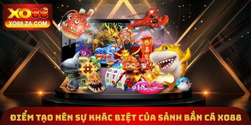 Điểm tạo nên sự khác biệt của sảnh bắn cá Xo88