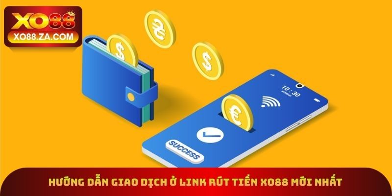 Hướng dẫn giao dịch ở link rút tiền xo88 mới nhất