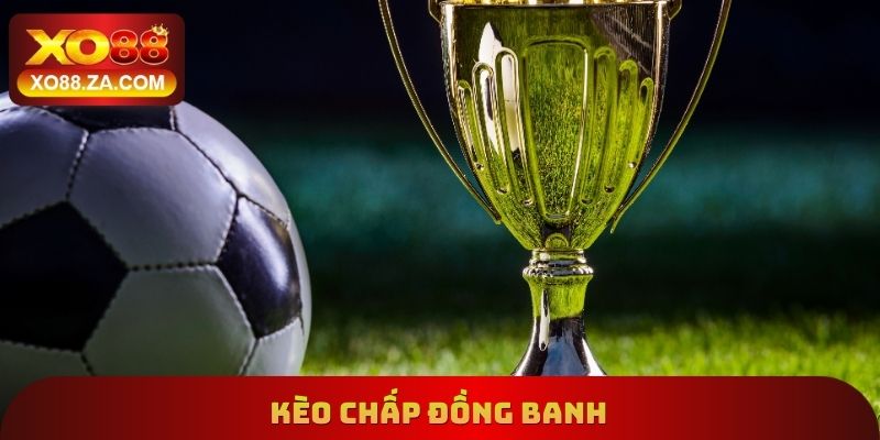 Kèo Chấp Đồng Banh Xo88 - Hiểu Rõ Cách Tham Gia Cá Cược 1 Kèo Chấp Đồng Banh