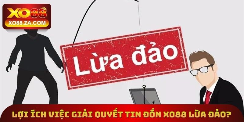 Xo88 Lừa Đảo? - Tin Đồn Thất Thiệt Không Đáng Tin Tưởng 4 Lợi ích đến từ việc giải quyết tin đồn Xo88 lừa đảo?