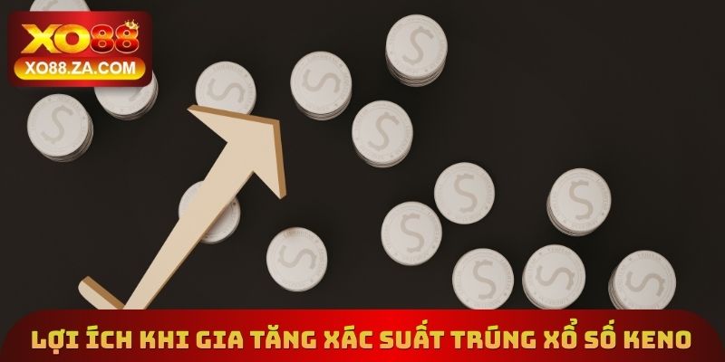 Lợi ích sau khi gia tăng xác suất trúng xổ số Keno