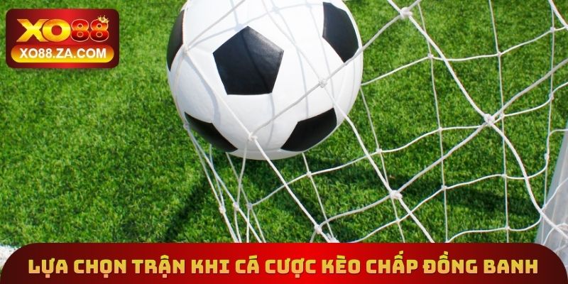 Kèo Chấp Đồng Banh Xo88 - Hiểu Rõ Cách Tham Gia Cá Cược 4 Lựa chọn trận đấu khi cá cược kèo chấp đồng banh