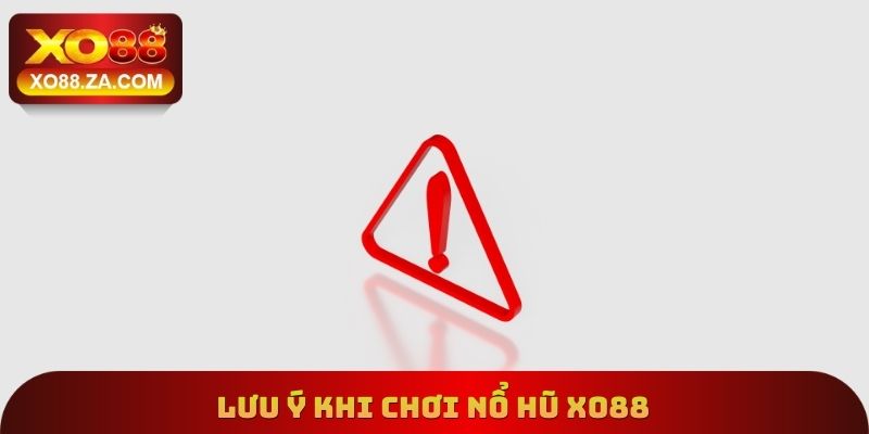 Chơi Nổ Hũ Xo88 - Các Mẹo Khác Nhau Giúp Nhận Lãi Khổng Lồ 4 Lưu ý khi chơi nổ hũ Xo88