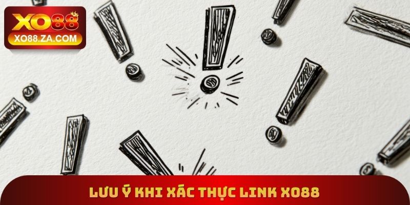 Xác Thực Link Xo88 - Đường Dẫn Chính Xác Để Truy Cập Website 4 Lưu ý khi xác thực Link Xo88